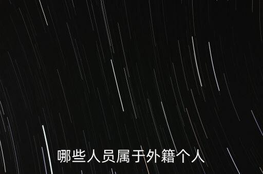 什么是外籍個(gè)人，哪些人員屬于外籍個(gè)人