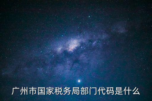 福田稅務(wù)機(jī)關(guān)代碼是什么，廣州市國(guó)家稅務(wù)局部門(mén)代碼是什么
