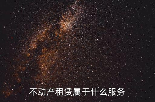 不動(dòng)產(chǎn)租賃服務(wù)是什么，建筑模板租賃是否屬于不動(dòng)產(chǎn)租賃服務(wù)