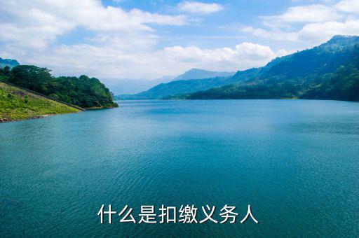 什么是代扣代繳義務(wù)人，什么是扣繳義務(wù)人