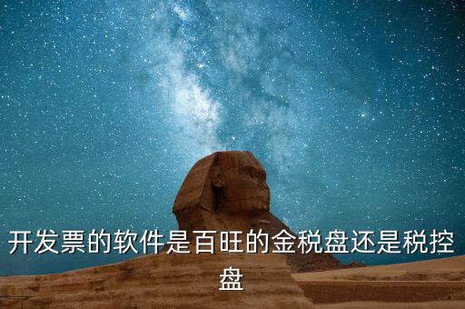 開(kāi)發(fā)票的軟件是百旺的金稅盤還是稅控盤