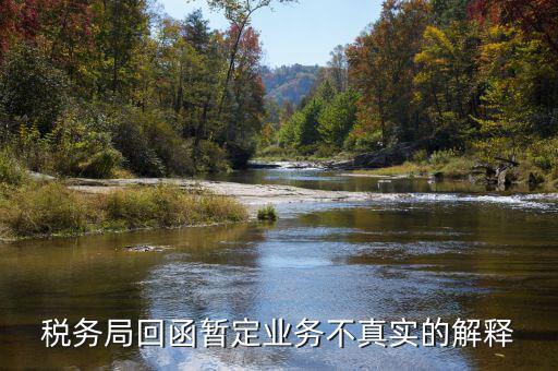 地稅局復(fù)函什么意思，稅務(wù)局回函暫定業(yè)務(wù)不真實的解釋