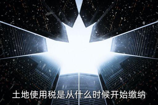 地稅土地使用稅什么時(shí)候交，開發(fā)商繳納土地使用稅要繳納到什么時(shí)候