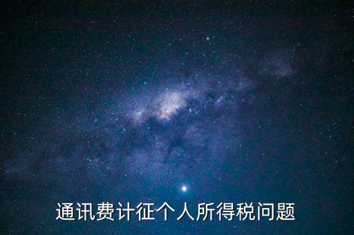 通訊費個稅屬于什么科目，通訊費補貼計入個稅嗎