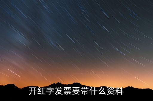 沖紅發(fā)票希要什么資料，你好我要去稅務(wù)局紅沖普票需要帶什么資料