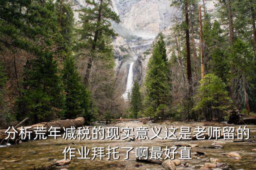涵養(yǎng)稅源是什么意思，分析荒年減稅的現(xiàn)實(shí)意義這是老師留的作業(yè)拜托了啊最好直