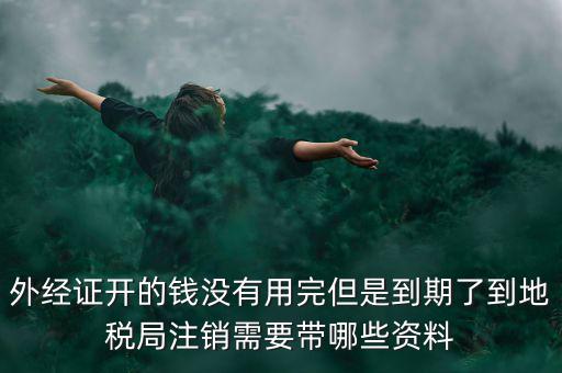 國(guó)稅外經(jīng)證核銷帶什么資料，去國(guó)稅局核銷外經(jīng)證需要帶哪些資料