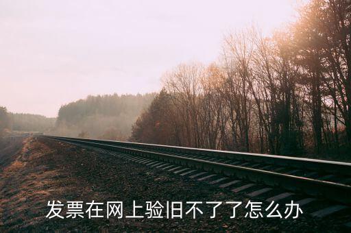 專用發(fā)票驗舊不到是什么原因，發(fā)票在網(wǎng)上驗舊不了了怎么辦