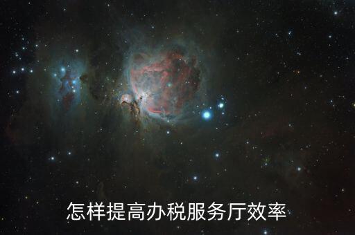 在辦稅服務(wù)質(zhì)效方面有什么問題，怎樣提高辦稅服務(wù)廳效率