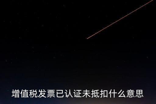 不抵扣發(fā)票什么意思，增值稅不得抵扣的意思是