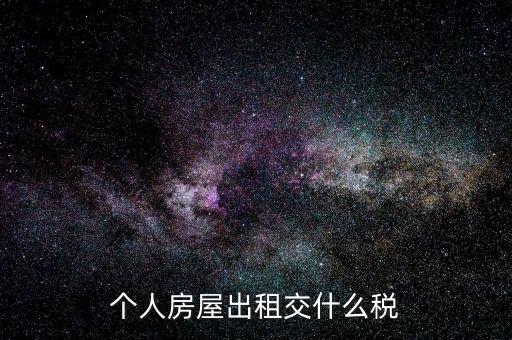 個人出租房屋地稅都交什么稅，個人出租房屋要交什么稅