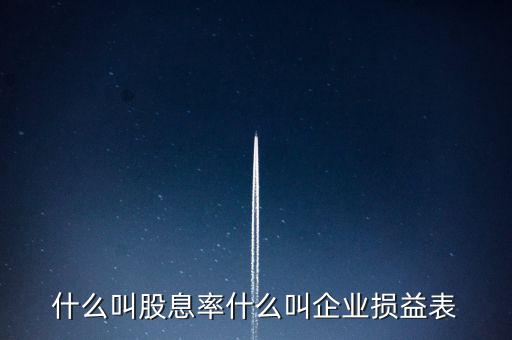 股息紅利的表什么樣，什么叫股息率什么叫企業(yè)損益表