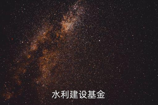 水利基金是什么意思，水利建設(shè)基金