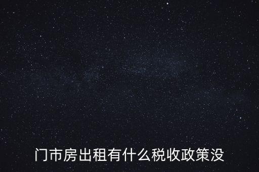 門(mén)市房出租有什么稅收政策沒(méi)