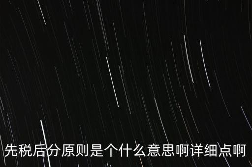什么是先稅后票，先稅后分原則是個什么意思啊詳細點啊