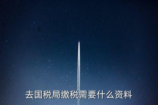 去稅務(wù)局繳稅要帶什么，去稅務(wù)局簽繳稅三方協(xié)議時需要帶什么