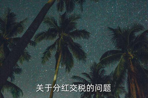 投資分紅要交什么稅，關于分紅交稅的問題