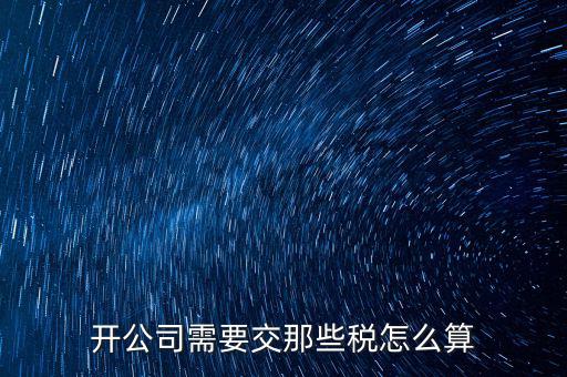 2017開公司要交什么稅，注冊新公司要交哪些稅