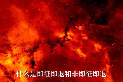 什么時候才即征即退，退伍軍人都是什么時候退啊