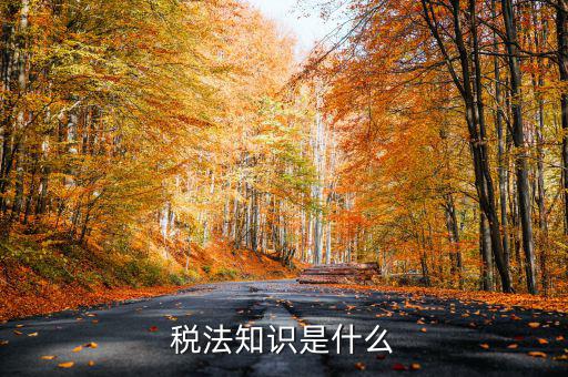 什么是稅收知識，稅法知識是什么