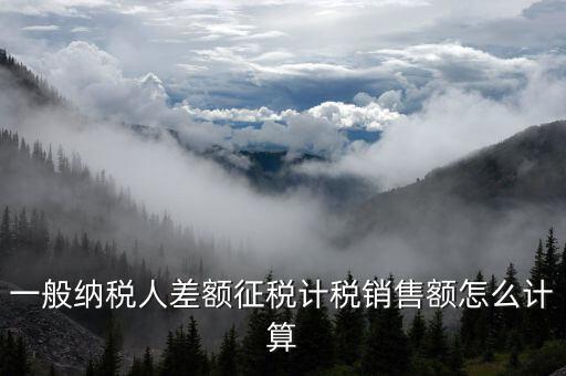 差額征稅 如何計算，什么叫差額納稅怎么計算