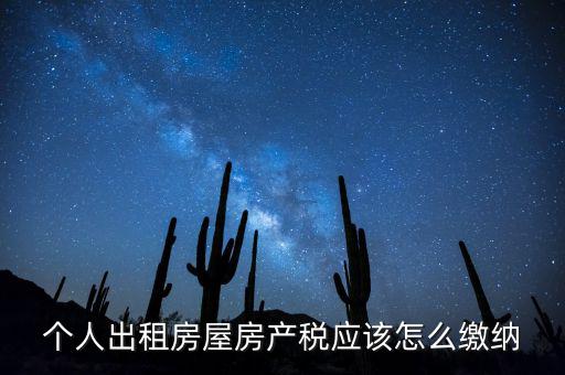 個人出租房屋房產(chǎn)稅如何征收，個人出租房屋房產(chǎn)稅應(yīng)該怎么繳納