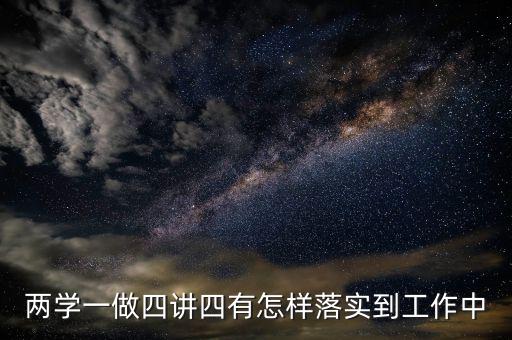 稅務(wù)工作人員如何踐行四講四有，什么是四講四有標準黨員要做到的四個合格