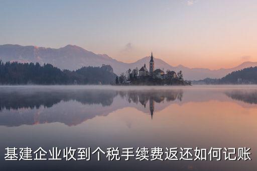 基建企業(yè)收到個稅手續(xù)費(fèi)返還如何記賬