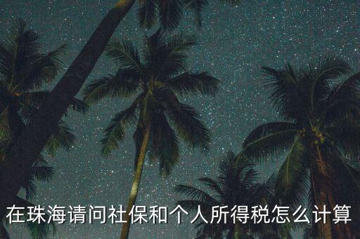 珠海個稅如何查詢，在珠海請問社保和個人所得稅怎么計算