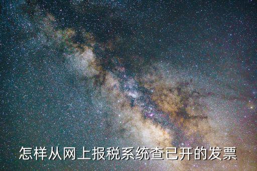 如何在稅務(wù)局網(wǎng)站查發(fā)票，怎樣從網(wǎng)上報(bào)稅系統(tǒng)查已開的發(fā)票
