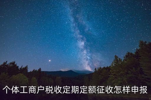 增值稅定期定額戶如何申報，個體戶定期定額征收戶怎么申報