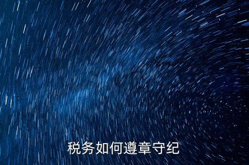如何加強(qiáng)稅務(wù)局工作紀(jì)律，稅務(wù)如何遵章守紀(jì)