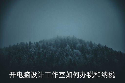 辦的工作室如何納稅，一般的設(shè)計工作室是怎么算稅費(fèi)的