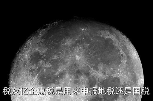 億企惠稅如何報(bào)地稅，稅友億企惠稅是用來(lái)申報(bào)地稅還是國(guó)稅