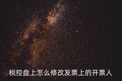 如何修改金稅盤開(kāi)票人，如何修改金稅卡中的開(kāi)票員和管理員名字