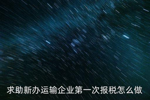 運輸公司如何報稅，物流企業(yè)怎樣報稅