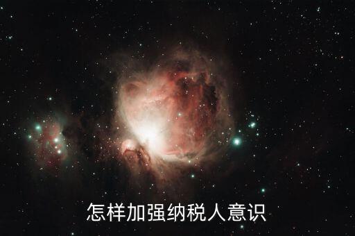 如何加強(qiáng)納稅服務(wù)咨詢輔導(dǎo)，怎樣加強(qiáng)納稅人意識(shí)