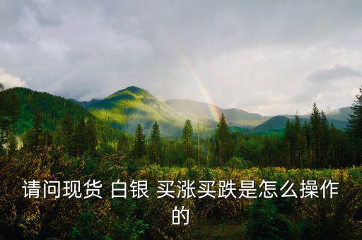白銀買(mǎi)漲買(mǎi)跌怎么算收益,股票、期貨、現(xiàn)貨投資術(shù)語(yǔ)