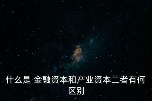 金融資本怎么比喻,2.產(chǎn)業(yè)資本需要生產(chǎn)、流通、銷售來積累