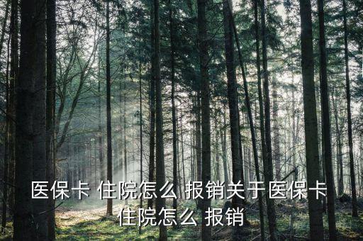 醫(yī)保卡 住院怎么 報(bào)銷關(guān)于醫(yī)?？?住院怎么 報(bào)銷