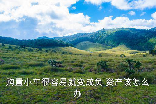 購置小車很容易就變成負 資產該怎么辦