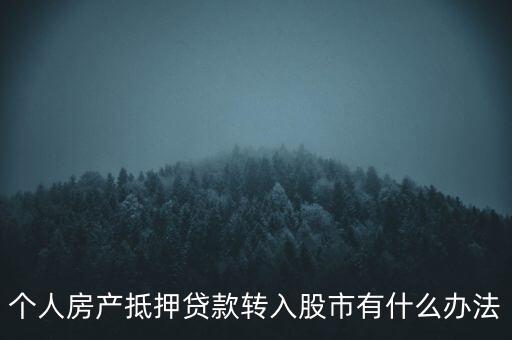 房子抵押貸款轉(zhuǎn)入股市有什么辦法，有什么辦法可將貸款資金轉(zhuǎn)移入股市而不被發(fā)現(xiàn)