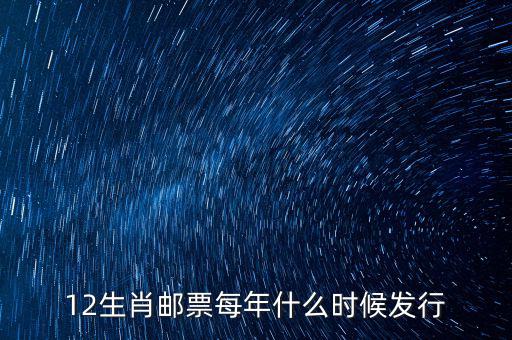 馬年生肖郵票什么時候發(fā)行，12生肖郵票每年什么時候發(fā)行