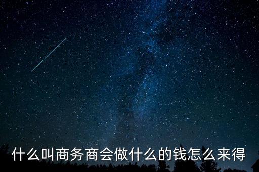 商會的經費來源靠什么，什么叫商務商會做什么的錢怎么來得