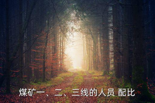 煤礦一、二、三線的人員 配比