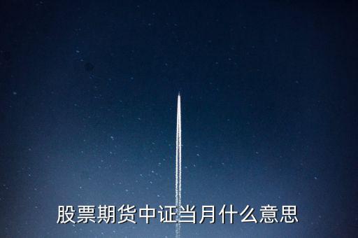 滬深當(dāng)月什么意思，股票期貨中證當(dāng)月什么意思