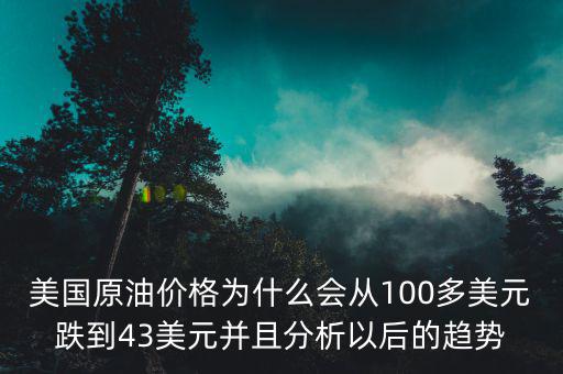美國為什么打壓油價，美國原油價格為什么會從100多美元跌到43美元并且分析以后的趨勢