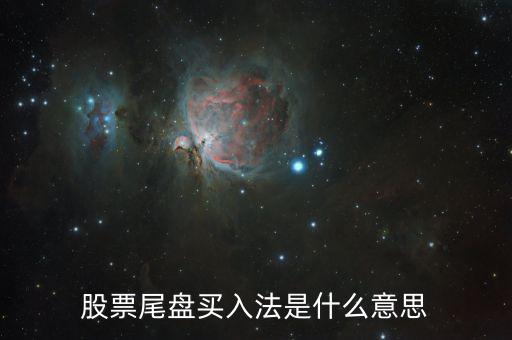 什么是尾盤(pán)買(mǎi)股票，股票尾盤(pán)指的是什么