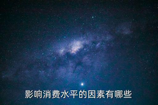 什么影響我們的消費，影響消費水平的因素有哪些