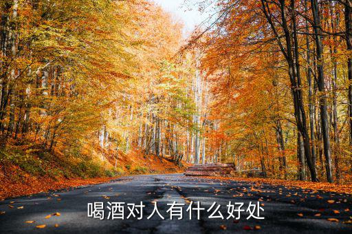 喝酒對(duì)人有什么好處